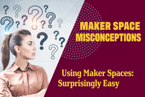 Using the Maker Spaces: Surprisingly Easy