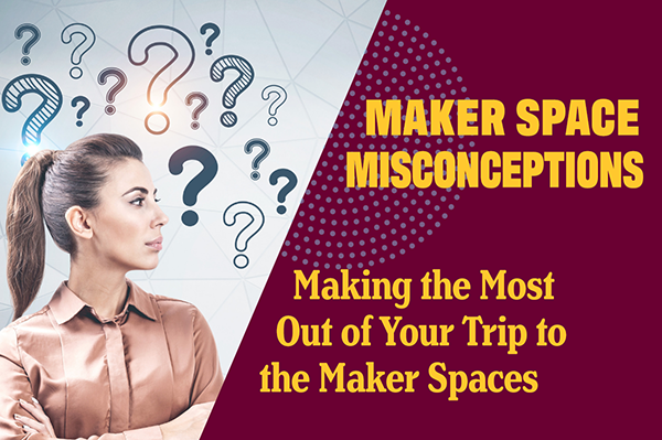 Making the Most Out of Your Trip to the Maker Spaces